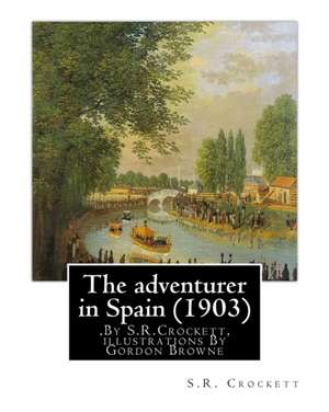 The Adventurer in Spain (1903), by S.R.Crockett, Illustrations by Gordon Browne de S. R. Crockett