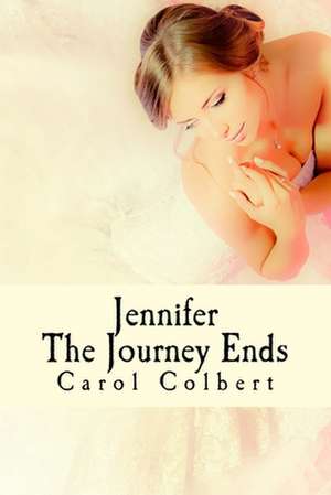 Jennifer - The Journey Ends de Carol Colbert