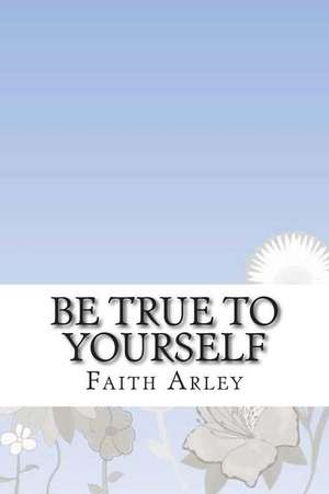 Be True to Yourself de Faith Arley