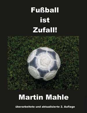 Fussball Ist Zufall! de Martin Mahle