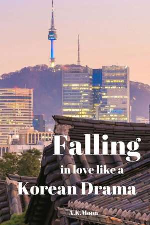 Falling in Love Like a Korean Drama de A. K. Moon