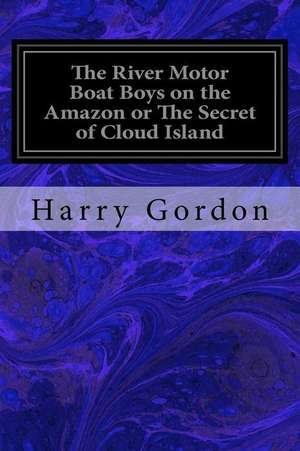 The River Motor Boat Boys on the Amazon or the Secret of Cloud Island de Harry Gordon