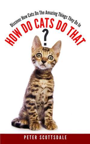 How Do Cats Do That? de Peter Scottsdale