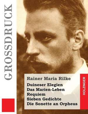 Duineser Elegien / Das Marien-Leben / Requiem / Sieben Gedichte / Die Sonette an Orpheus (Grossdruck) de Rainer Maria Rilke