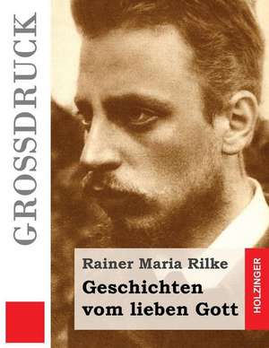 Geschichten Vom Lieben Gott (Grossdruck) de Rainer Maria Rilke