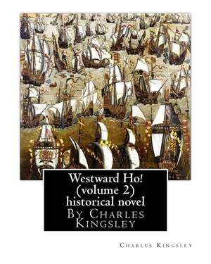 Westward Ho! by Charles Kingsley (Volume 2) Historical Novel-Illustrated de Charles Kingsley