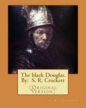 The Black Douglas. by de S. R. Crockett