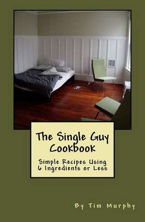 The Single Guy Cookbook de Tim Murphy