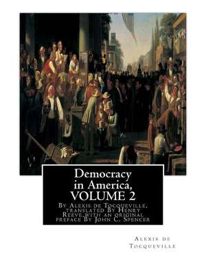 Democracy in America, by Alexis de Tocqueville, Translated by Henry Reeve de Alexis De Tocqueville