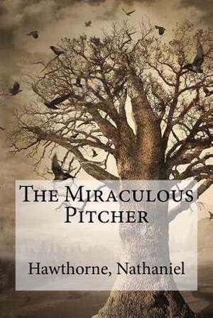 The Miraculous Pitcher de Nathaniel, Hawthorne