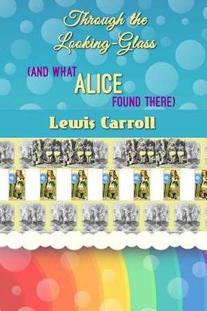 Through the Looking-Glass (and What Alice Found There) de Lewis Carroll