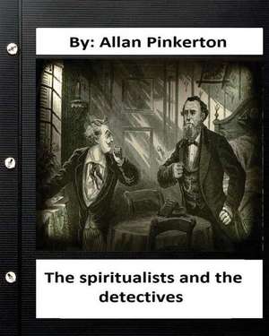 The Spiritualists and the Detectives.by de Pinkerton, Allan