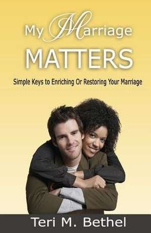 My Marriage Matters de Teri M. Bethel