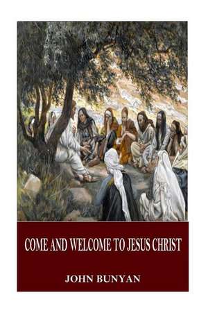 Come and Welcome to Jesus Christ de John Bunyan