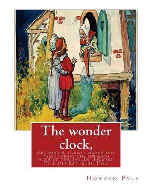 The Wonder Clock, Or, Four & Twenty Marvelous Tales de Howard Pyle