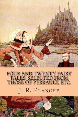 Four and Twenty Fairy Tales, Selected from Those of Perrault, Etc. de Various