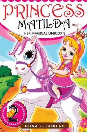 Princess Matilda and Her Magical Unicorn Book 2 de Nana J. Fairfax