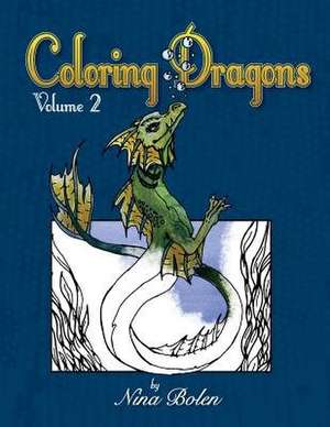 Coloring Dragons Volume 2 de Nina Bolen