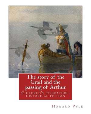 The Story of the Grail and the Passing of Arthur, by Howard Pyle (Illustrated) de Howard Pyle