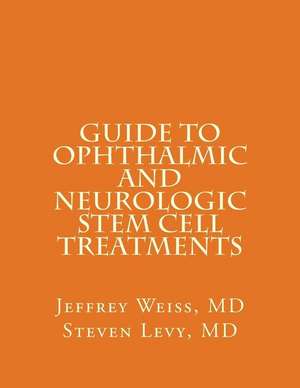 Guide to Ophthalmic and Neurologic Stem Cell Treatments de Jeffrey Neill Weiss MD