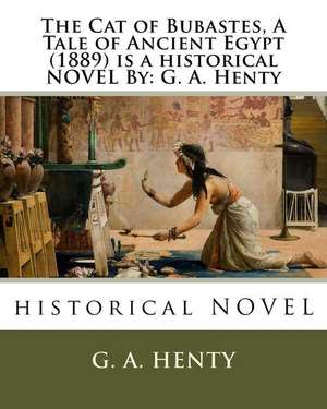 The Cat of Bubastes, a Tale of Ancient Egypt (1889) Is a Historical Novel by de G. a. Henty