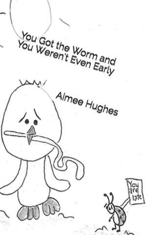 You Got the Worm and You Weren't Even Early de Aimee Hughes