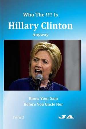 Who the !!!! Is Hillary Clinton Anyway de J. A