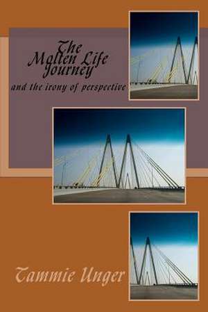 The Molten Life Journey de Tammie Unger