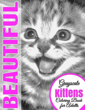 Beautiful Grayscale Kittens Adult Coloring Book de Beautiful Grayscale Coloring Books