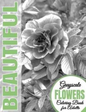 Beautiful Grayscale Flowers Adult Coloring Book de Beautiful Grayscale Coloring Books