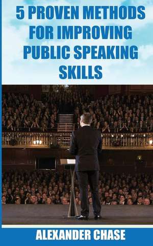 5 Proven Methods for Improving Public Speaking Skills de Alexander Chase