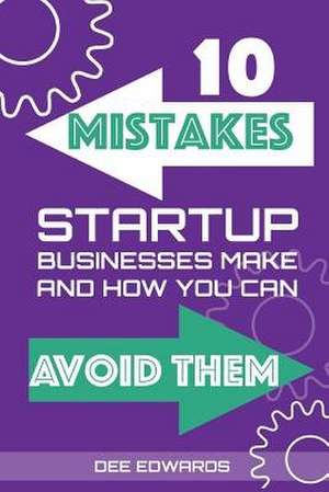 10 Mistakes Startup Businesses Make & How You Can Avoid Them de Dee Edwards