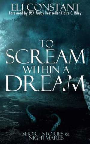 To Scream Within a Dream de Eli Constant