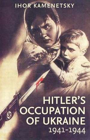 Hitler's Occupation of Ukraine, 1941-1944 de Ihor Kamenetsky