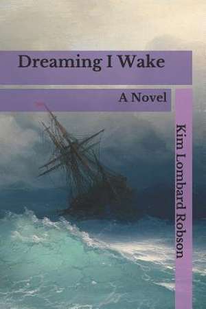 Dreaming I Wake de Kim Lombard Robson