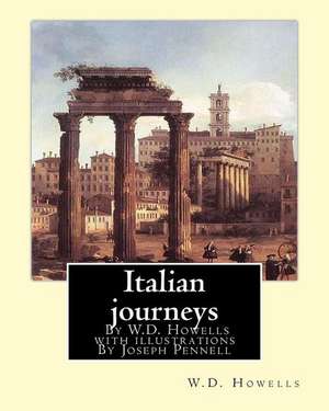 Italian Journeys; By W.D. Howells with Illustrations by Joseph Pennell de W. D. Howells