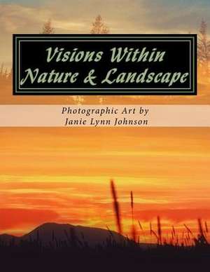 Visions Within - Nature & Landscape Photographic Art by Janie Lynn Johnson de Janie Lynn Johnson