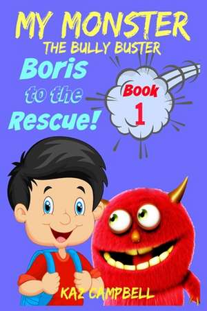 My Monster - The Bully Buster! - Book 1 - Boris to the Rescue de Kaz Campbell