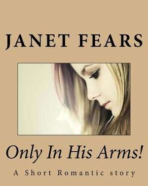 Only in His Arms! de Janet Marie Fears