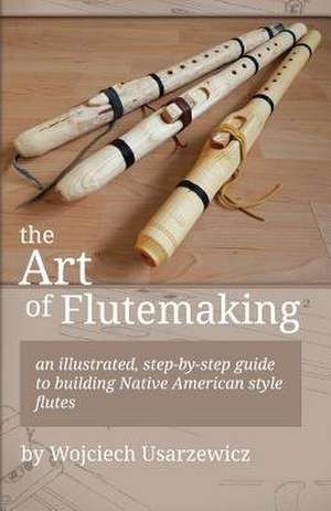 The Art of Flutemaking de Wojciech Usarzewicz