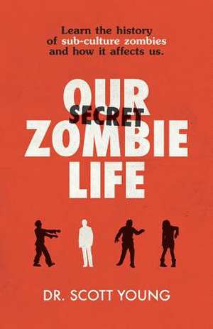 Our Secret Zombie Life de Dr Scott Young