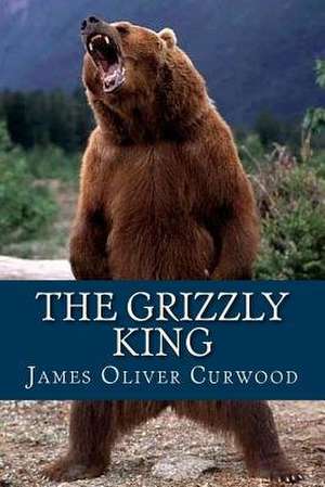 The Grizzly King de James Oliver Curwood