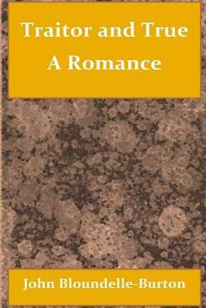 Traitor and True a Romance de John Bloundelle-Burton
