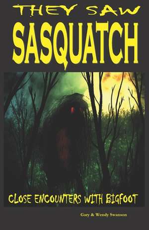 They Saw Sasquatch de Gary Swanson