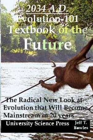 2034 A.D.Evolution-101 Textbook of the Future -The Radical New Look at Evolution de MR Jeff T. Bowles