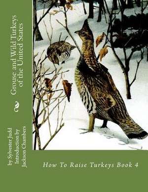 Grouse and Wild Turkeys of the United States de Sylvester Judd