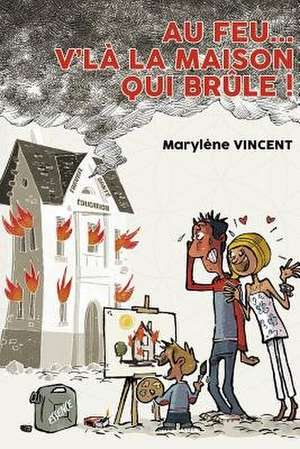 Au Feu... V'La La Maison Qui Brule ! de Marylene Vincent