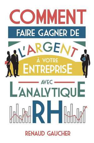 Comment Faire Gagner de L'Argent a Votre Entreprise Avec L'Analytique Rh de Renaud Gaucher