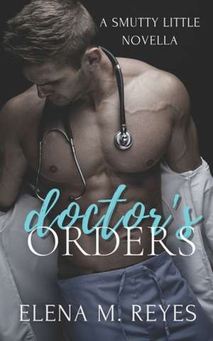 Doctor's Orders (an Erotic Short) de Elena M. Reyes