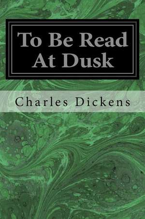 To Be Read at Dusk de Charles Dickens